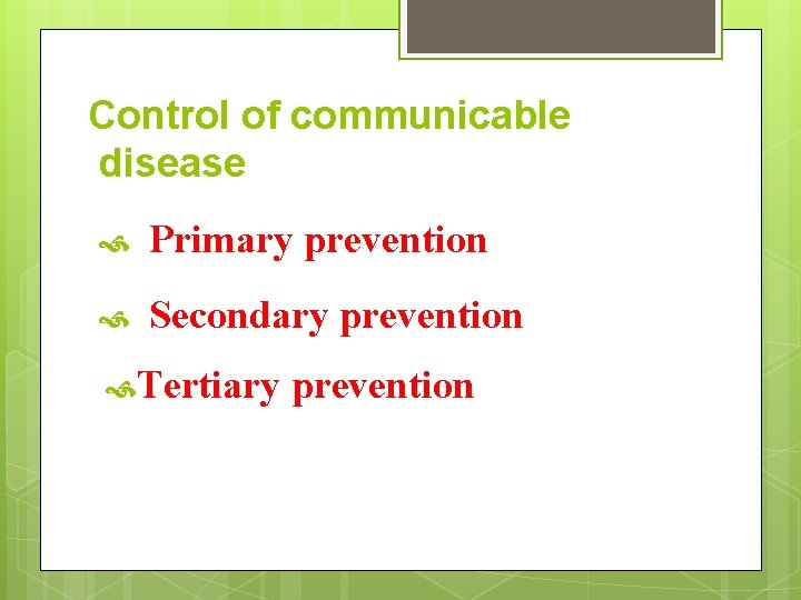 Control of communicable disease Primary prevention Secondary prevention Tertiary prevention 