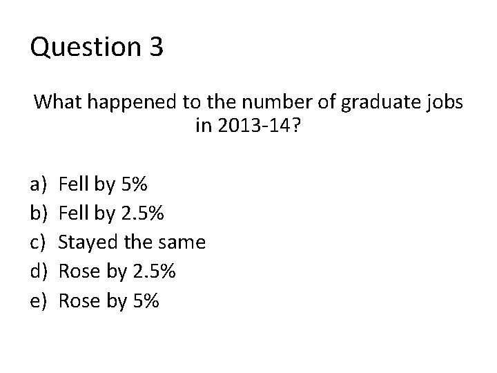 Question 3 What happened to the number of graduate jobs in 2013 -14? a)