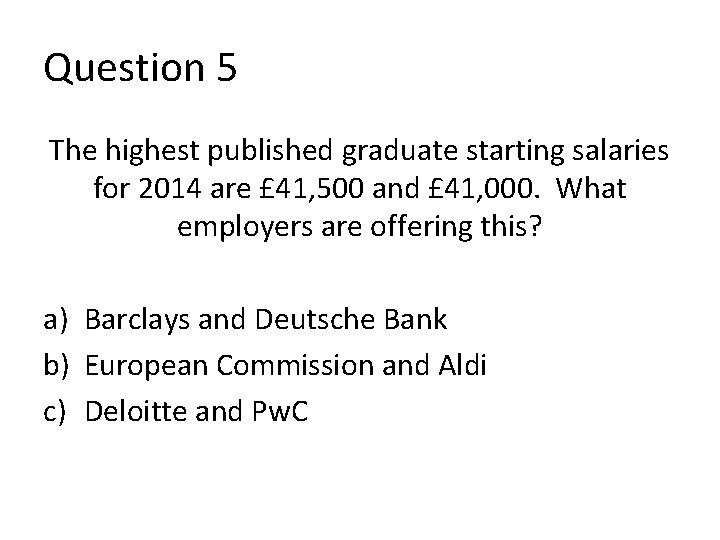 Question 5 The highest published graduate starting salaries for 2014 are £ 41, 500