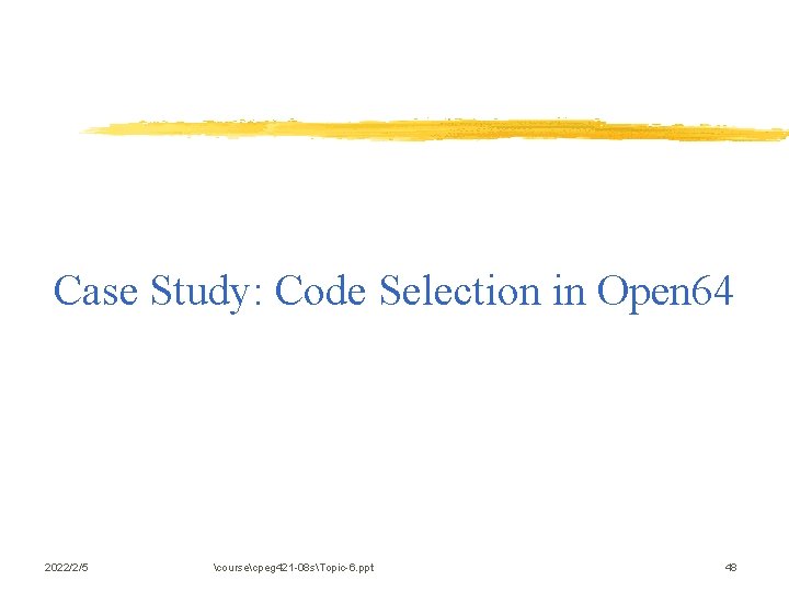 Case Study: Code Selection in Open 64 2022/2/5 coursecpeg 421 -08 sTopic-6. ppt 48