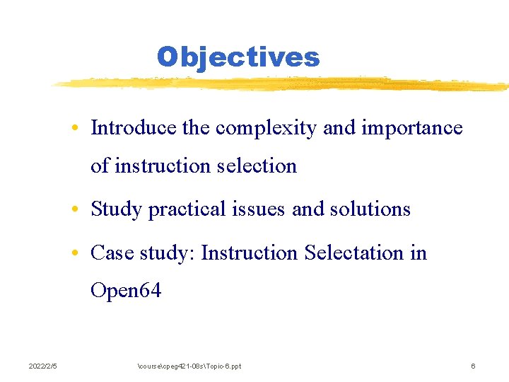 Objectives • Introduce the complexity and importance of instruction selection • Study practical issues
