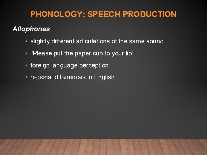 PHONOLOGY: SPEECH PRODUCTION Allophones • slightly different articulations of the same sound • "Please