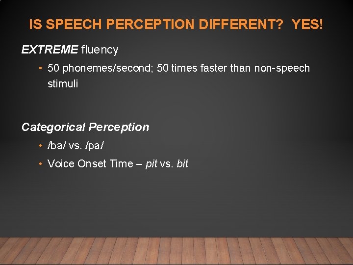 IS SPEECH PERCEPTION DIFFERENT? YES! EXTREME fluency • 50 phonemes/second; 50 times faster than