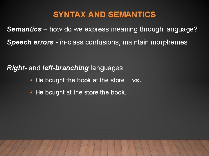 SYNTAX AND SEMANTICS Semantics – how do we express meaning through language? Speech errors