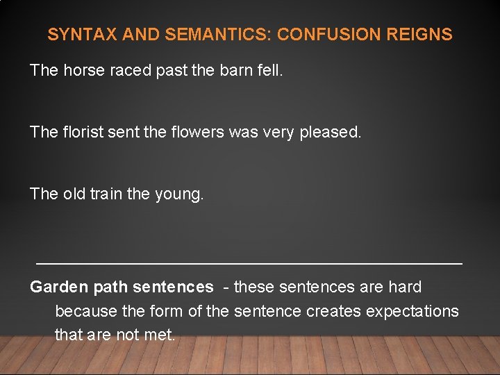 SYNTAX AND SEMANTICS: CONFUSION REIGNS The horse raced past the barn fell. The florist