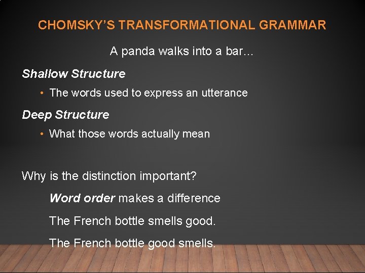 CHOMSKY’S TRANSFORMATIONAL GRAMMAR A panda walks into a bar… Shallow Structure • The words