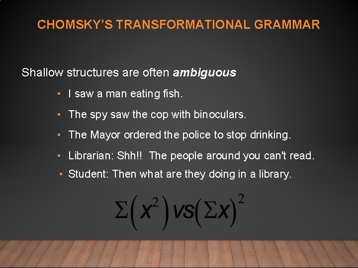 CHOMSKY’S TRANSFORMATIONAL GRAMMAR Shallow structures are often ambiguous • I saw a man eating