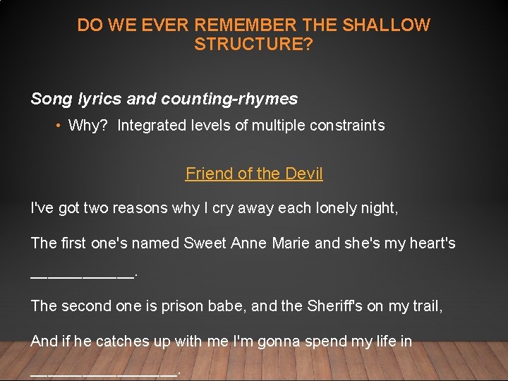 DO WE EVER REMEMBER THE SHALLOW STRUCTURE? Song lyrics and counting-rhymes • Why? Integrated