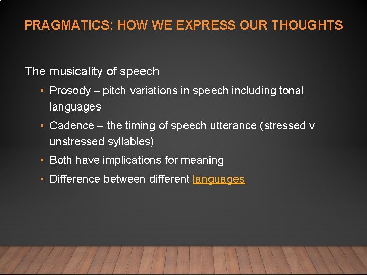PRAGMATICS: HOW WE EXPRESS OUR THOUGHTS The musicality of speech • Prosody – pitch