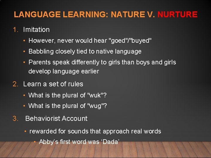 LANGUAGE LEARNING: NATURE V. NURTURE 1. Imitation • However, never would hear "goed"/"buyed" •
