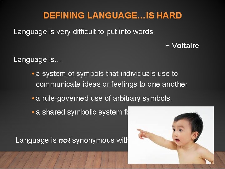 DEFINING LANGUAGE…IS HARD Language is very difficult to put into words. ~ Voltaire Language