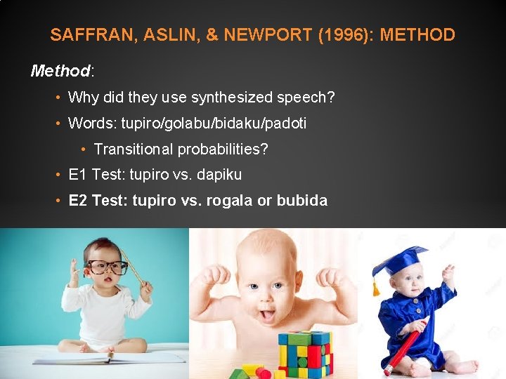 SAFFRAN, ASLIN, & NEWPORT (1996): METHOD Method: • Why did they use synthesized speech?