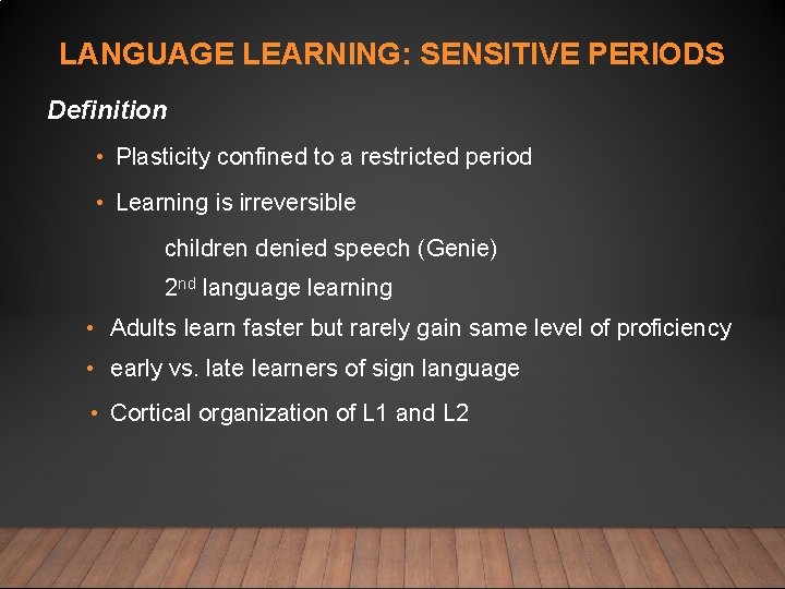 LANGUAGE LEARNING: SENSITIVE PERIODS Definition • Plasticity confined to a restricted period • Learning