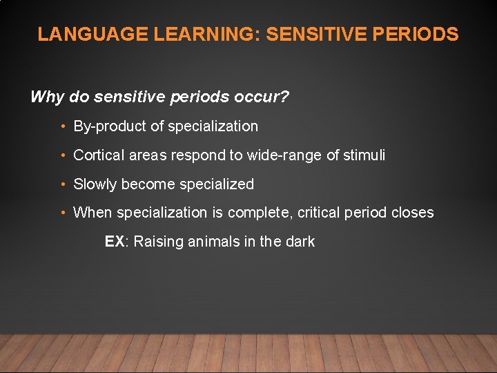 LANGUAGE LEARNING: SENSITIVE PERIODS Why do sensitive periods occur? • By-product of specialization •
