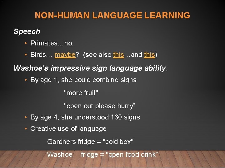 NON-HUMAN LANGUAGE LEARNING Speech • Primates…no. • Birds… maybe? (see also this…and this) Washoe’s