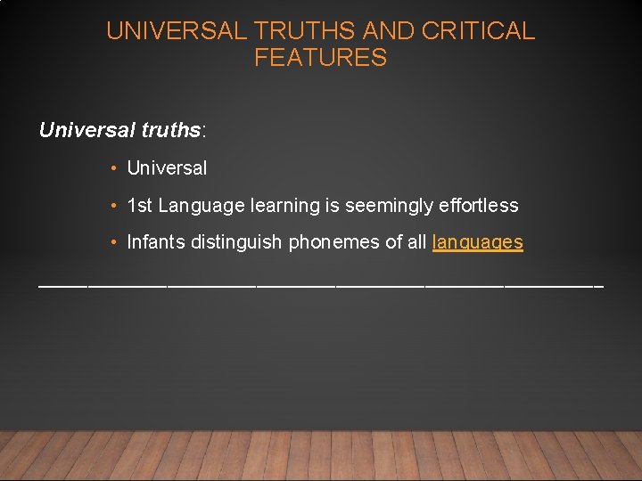 UNIVERSAL TRUTHS AND CRITICAL FEATURES Universal truths: • Universal • 1 st Language learning