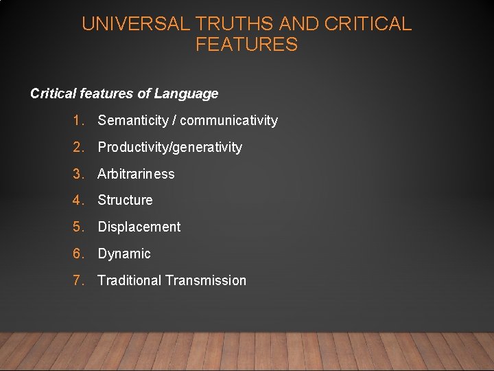 UNIVERSAL TRUTHS AND CRITICAL FEATURES Critical features of Language 1. Semanticity / communicativity 2.