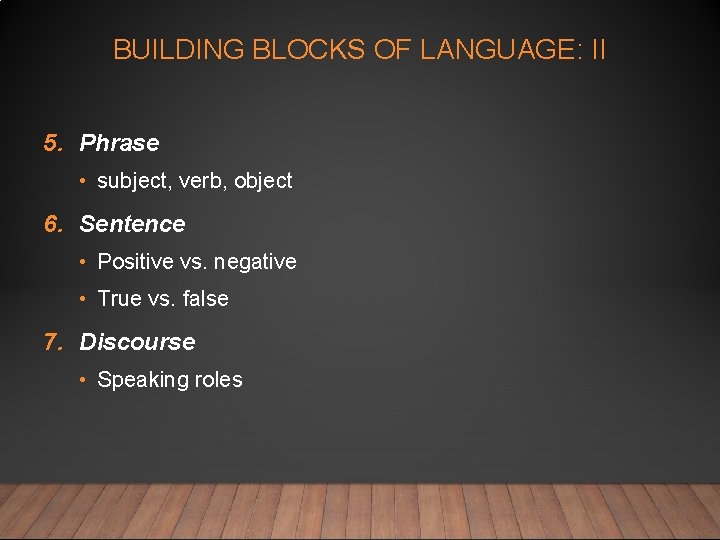 BUILDING BLOCKS OF LANGUAGE: II 5. Phrase • subject, verb, object 6. Sentence •