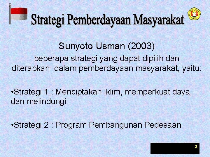 Sunyoto Usman (2003) beberapa strategi yang dapat dipilih dan diterapkan dalam pemberdayaan masyarakat, yaitu: