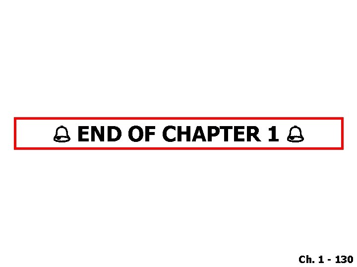  END OF CHAPTER 1 Ch. 1 - 130 