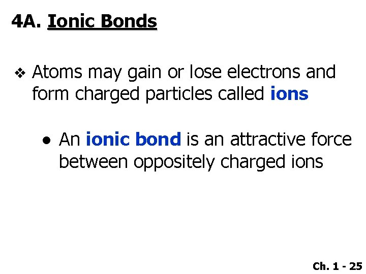 4 A. Ionic Bonds v Atoms may gain or lose electrons and form charged