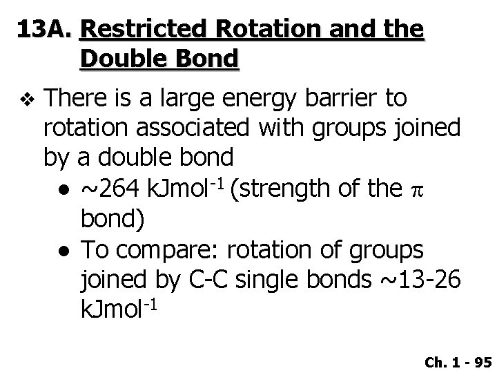 13 A. Restricted Rotation and the Double Bond v There is a large energy