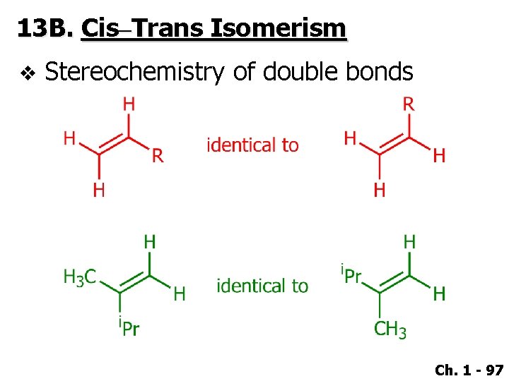 13 B. Cis–Trans Isomerism v Stereochemistry of double bonds Ch. 1 - 97 