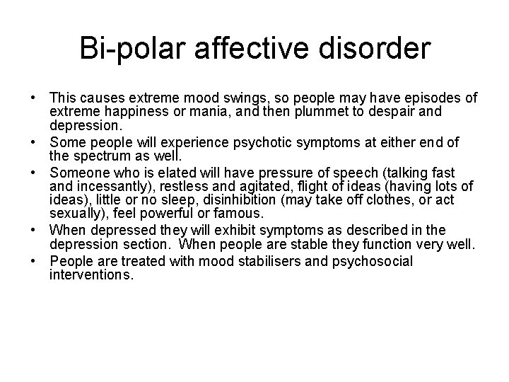 Bi-polar affective disorder • This causes extreme mood swings, so people may have episodes