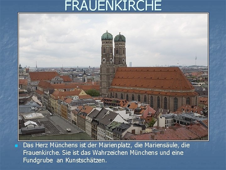 FRAUENKIRCHE n Das Herz Münchens ist der Marienplatz, die Mariensäule, die Frauenkirche. Sie ist