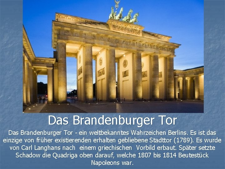 Das Brandenburger Tor - ein weltbekanntes Wahrzeichen Berlins. Es ist das einzige von früher