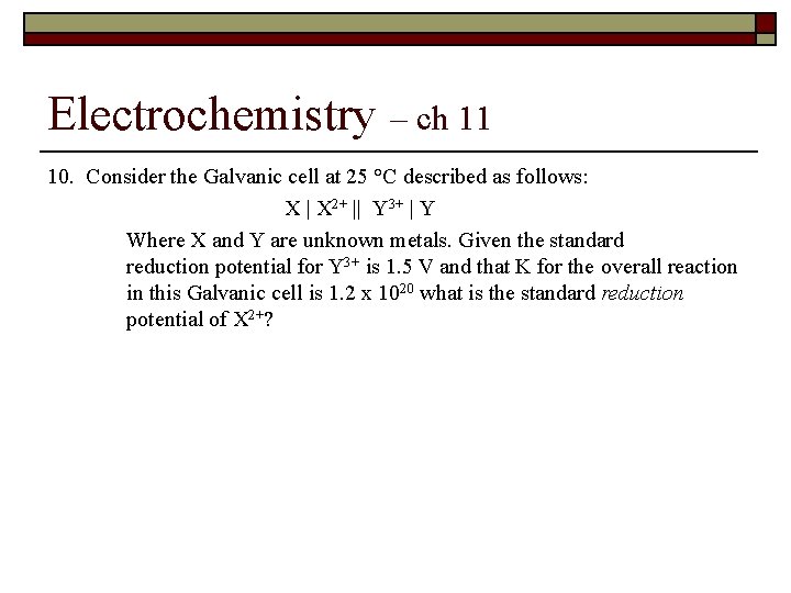 Electrochemistry – ch 11 10. Consider the Galvanic cell at 25 °C described as