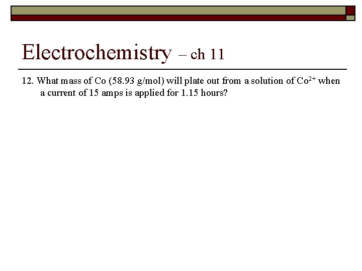 Electrochemistry – ch 11 12. What mass of Co (58. 93 g/mol) will plate