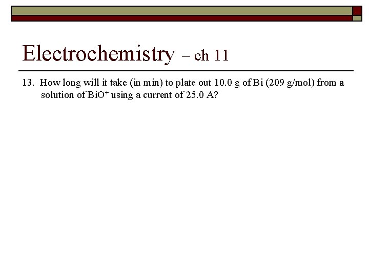 Electrochemistry – ch 11 13. How long will it take (in min) to plate