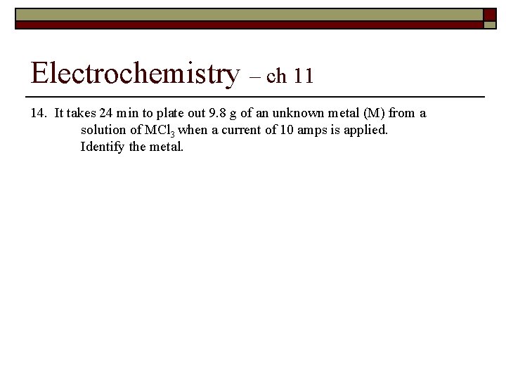 Electrochemistry – ch 11 14. It takes 24 min to plate out 9. 8
