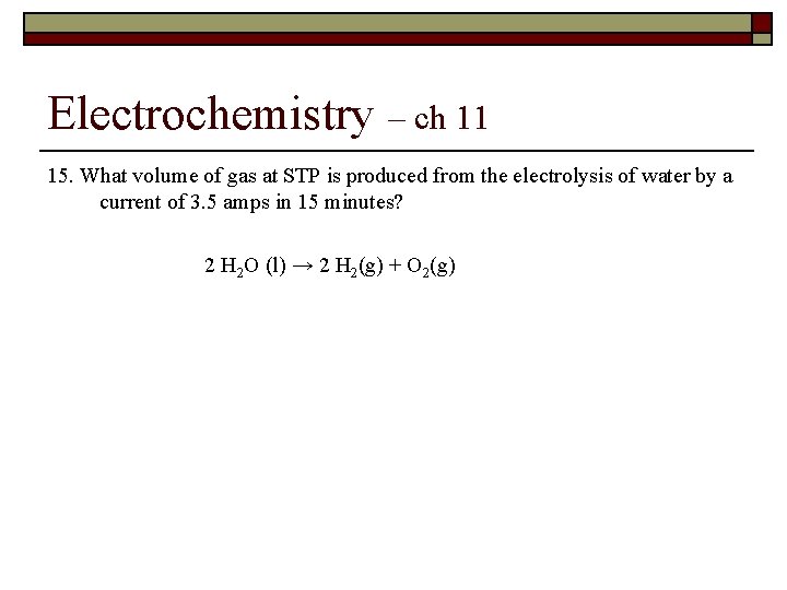 Electrochemistry – ch 11 15. What volume of gas at STP is produced from