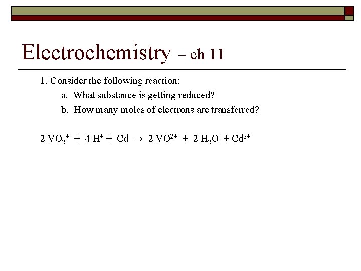 Electrochemistry – ch 11 1. Consider the following reaction: a. What substance is getting
