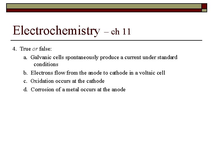 Electrochemistry – ch 11 4. True or false: a. Galvanic cells spontaneously produce a