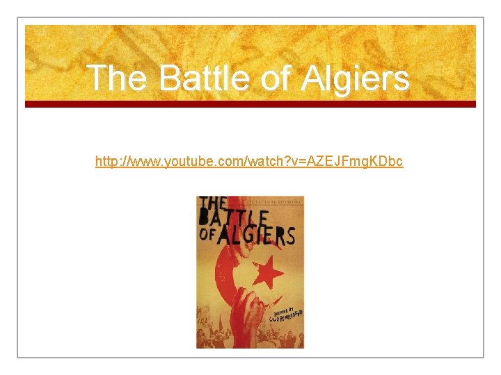 The Battle of Algiers http: //www. youtube. com/watch? v=AZEJFmg. KDbc 