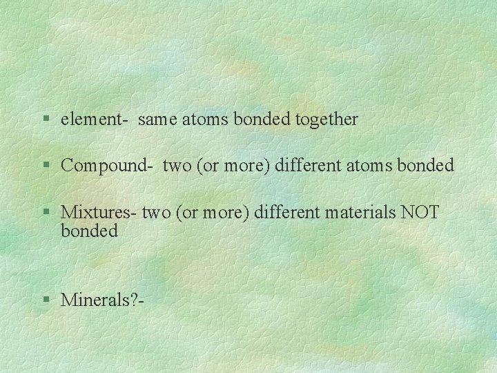 § element- same atoms bonded together § Compound- two (or more) different atoms bonded