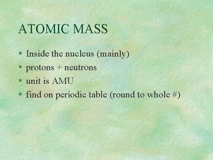 ATOMIC MASS § § Inside the nucleus (mainly) protons + neutrons unit is AMU