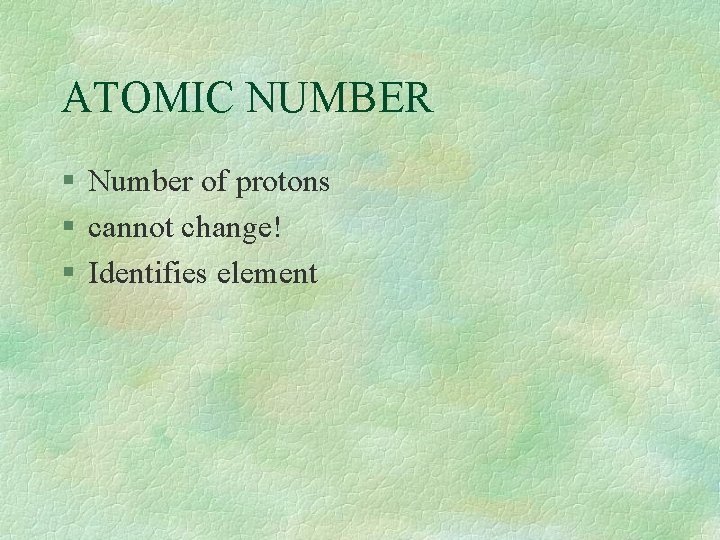 ATOMIC NUMBER § Number of protons § cannot change! § Identifies element 