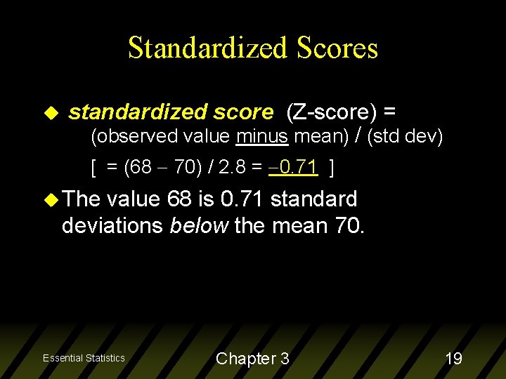 Standardized Scores u standardized score (Z-score) = (observed value minus mean) / (std dev)