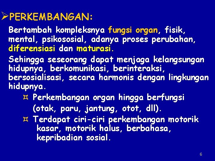 ØPERKEMBANGAN: Bertambah kompleksnya fungsi organ, fisik, mental, psikososial, adanya proses perubahan, diferensiasi dan maturasi.
