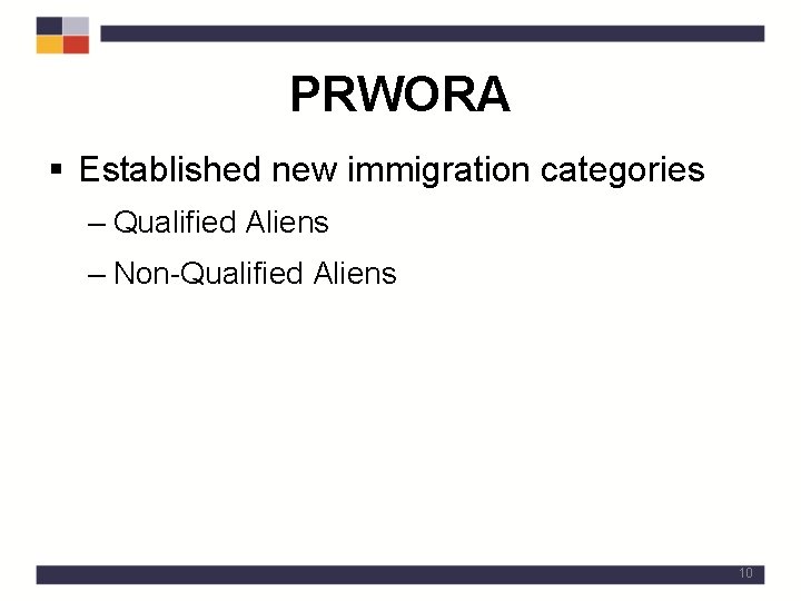PRWORA § Established new immigration categories – Qualified Aliens – Non-Qualified Aliens 10 