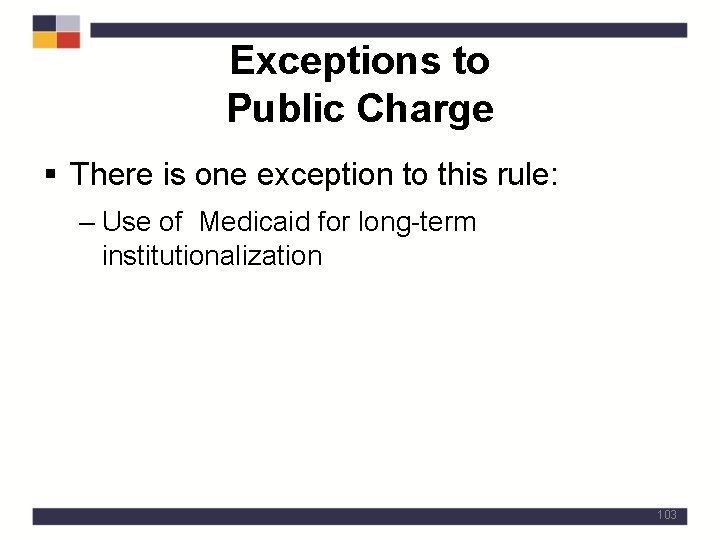 Exceptions to Public Charge § There is one exception to this rule: – Use