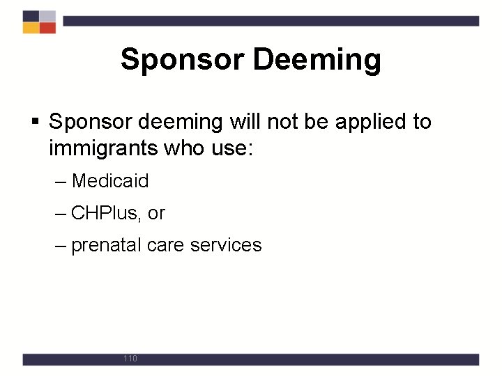 Sponsor Deeming § Sponsor deeming will not be applied to immigrants who use: –
