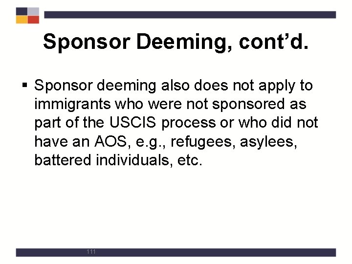 Sponsor Deeming, cont’d. § Sponsor deeming also does not apply to immigrants who were