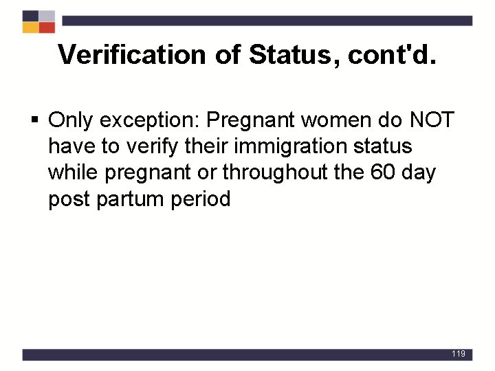 Verification of Status, cont'd. § Only exception: Pregnant women do NOT have to verify