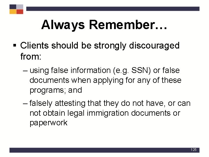 Always Remember… § Clients should be strongly discouraged from: – using false information (e.
