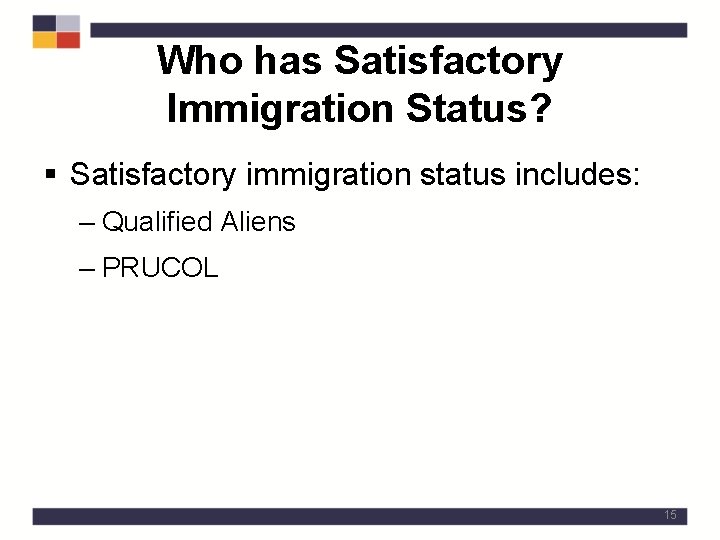 Who has Satisfactory Immigration Status? § Satisfactory immigration status includes: – Qualified Aliens –
